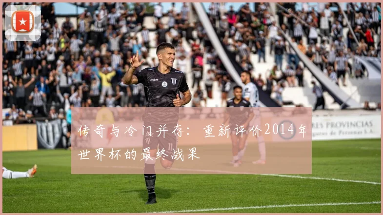 传奇与冷门并存：重新评价2014年世界杯的最终战果