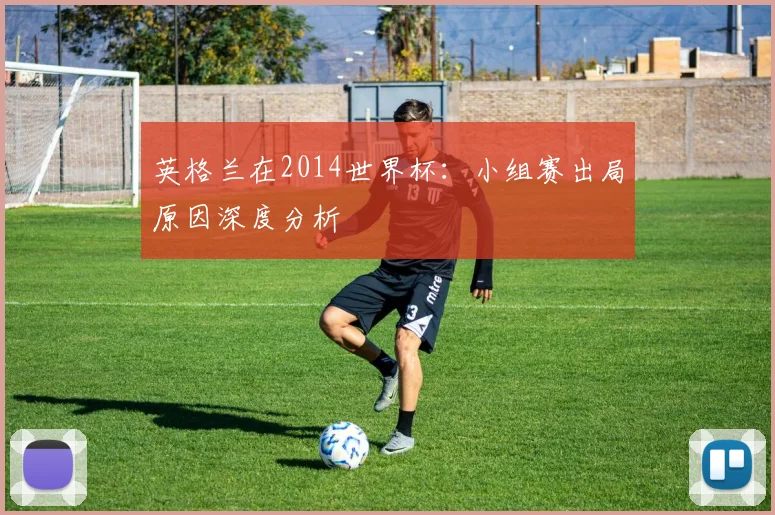 英格兰在2014世界杯：小组赛出局原因深度分析
