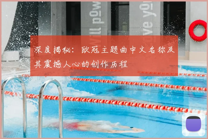 深度揭秘：欧冠主题曲中文名称及其震撼人心的创作历程