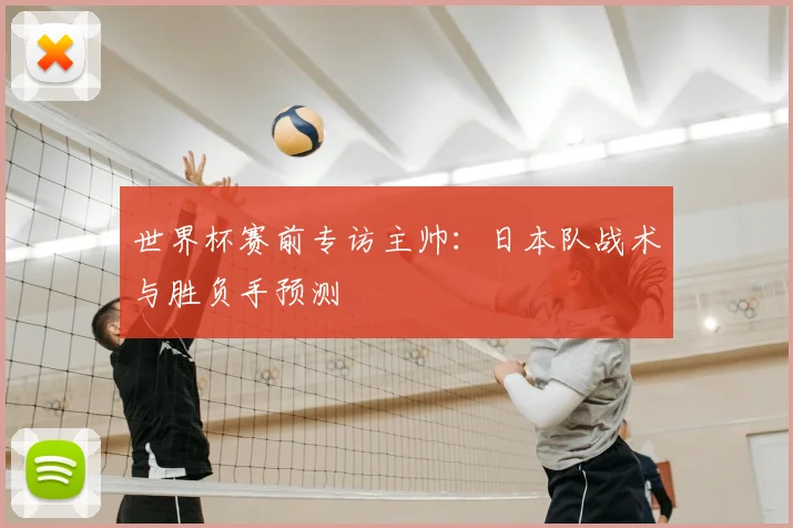 世界杯赛前专访主帅：日本队战术与胜负手预测