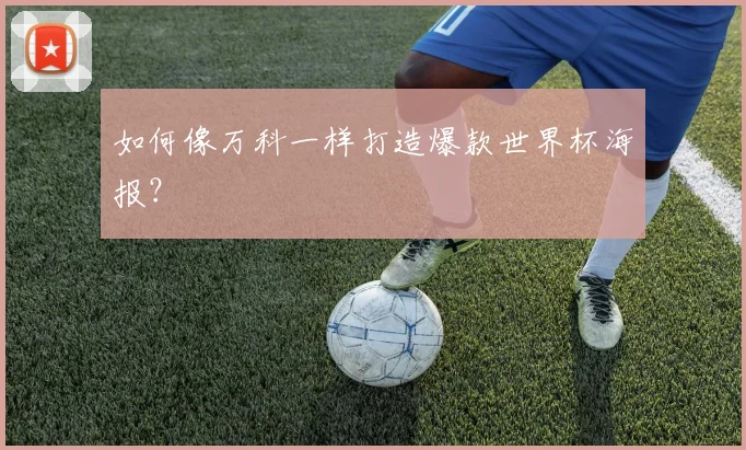 如何像万科一样打造爆款世界杯海报？
